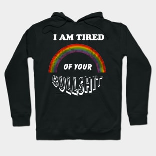 I am Tired of Your Bullshit - Rainbow LGBTQ Rights Hoodie